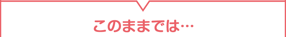 このままでは・・・